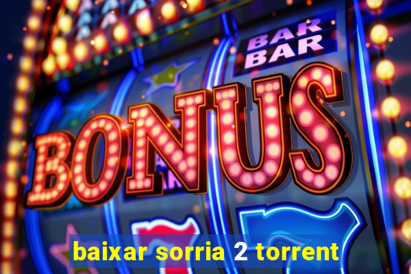 baixar sorria 2 torrent
